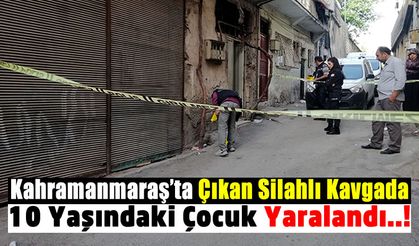 Kahramanmaraş'ta Silahlı Kavga: 10 Yaşındaki Çocuk Ölümden Döndü!