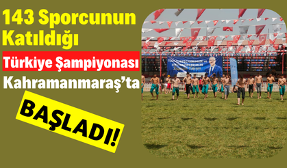 Karakucak Türkiye Şampiyonası 143 Sporcunun Katılımıyla Kahramanmaraş’ta Başladı!