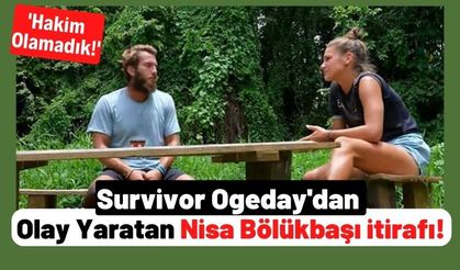 Survivor Ogeday'dan Flaş Nisa Bölükbaşı İtirafı: 'Kendimize Hakim Olamadık'