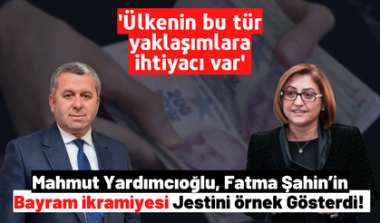 Mahmut Yardımcıoğlu: 'Ülkemizde belediye başkanlığı yapan herkesin Sayın Fatma Şahin’i örnek alması gerek'