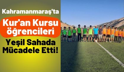Kahramanmaraş'ta Kur'an Kursu Öğrencilerine Futbol Turnuvası Düzenlendi!
