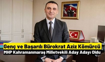 Aziz Kömürcü MHP Kahramanmaraş Milletvekili Aday Adaylığını açıkladı.