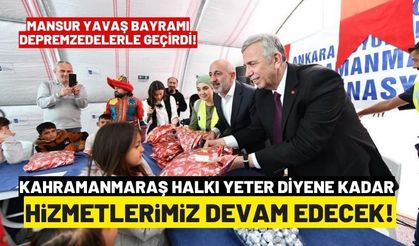 Kahramanmaraş halkı yeter diyene kadar hizmete devam edeceğiz