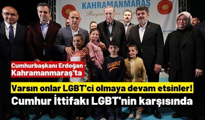 Cumhurbaşkanı Erdoğan Kahramanmaraş'ta Millet İttifakı'na LGBT'ci dedi