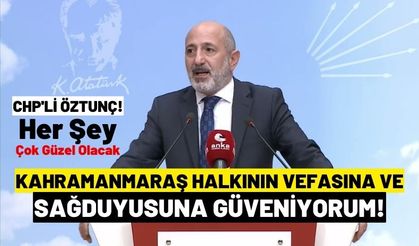 CHP'li Öztunç: Kahramanmaraş için herşey çok güzel olacak