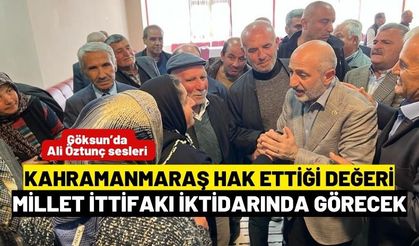 Öztunç: Kahramanmaraş hak ettiği değeri bizimle görecek