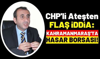 CHP'li Ünal Ateş'ten Kahramanmaraş'ta Hasar Borsası İddiası!