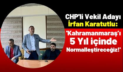 İrfan Karatutlu: 'Kahramanmaraş’ı enkaz altında bırakan liyakatsiz iktidardır'