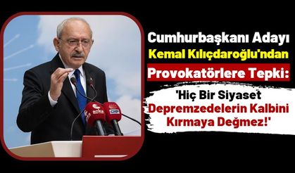 Cumhurbaşkanı Adayı Kılıçdaroğlu Depremzedelere Saldırıyı Kınadı!