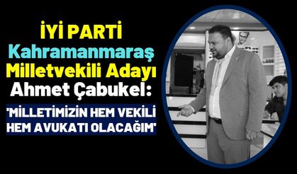 İyi Partili Çabukel: 'Kahramanmaraşlı her bir vatandaşımızın avukatıyım'