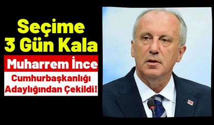 Muharrem İnce Cumhurbaşkanlığı Adaylığından Çekildi!