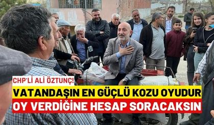 Öztunç, Vatandaşın en güçlü kozu oyudur. Oy verdiğine hesap soracaksın