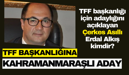 TFF başkanlığına Kahramanmaraşlı Çerkes aday! Erdal Alkış kimdir?