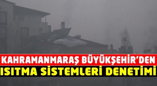 Kahramanmaraş Büyükşehir'den Çevreyi Kirleten Isıtma Sistemlerine Ceza
