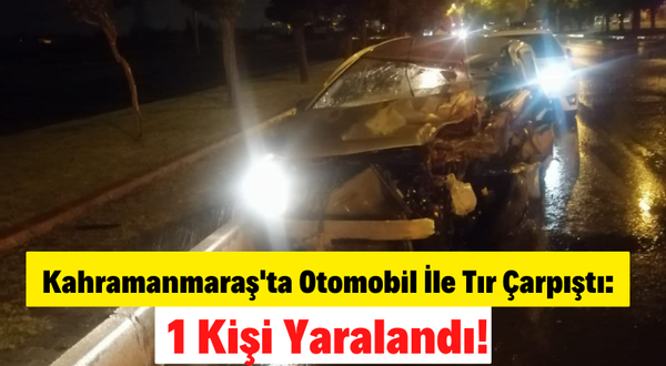 Kahramanmaraş'ta Sürücü Hakimiyetini Kaybettiği Otomobiliyle Tıra Çarptı!