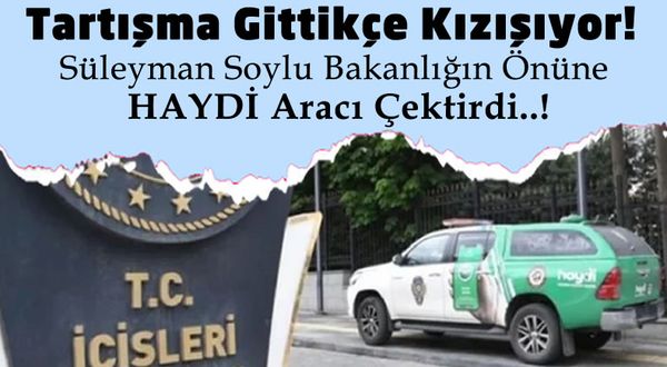 Süleyman Soylu'dan Olay Hareket: Bakanlığın Önüne HAYDİ Aracı Çektirdi!