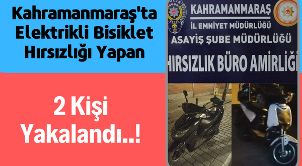 Kahramanmaraş'ta Elektrikli Bisiklet Hırsızlığı Yapan 2 Kişi Yakalandı!
