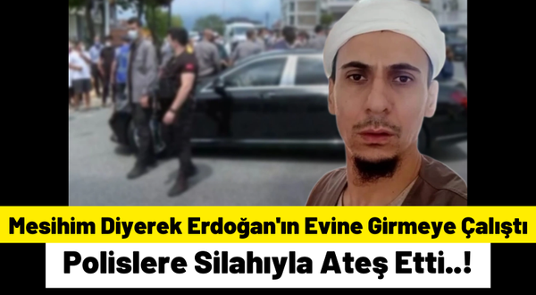 'Ben Mesihim' Diyerek Erdoğan'ın Evine Girmeye Çalıştı, Etrafa Ateş Açtı! Saldırgan Vurularak Durdurulabildi!