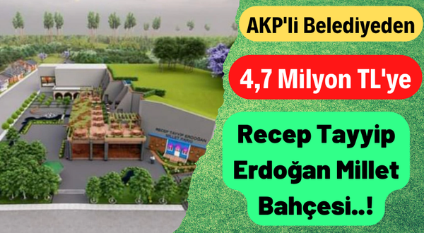 AKP'li Belediye 4,7 Milyon TL'ye RTE Millet Bahçesi Yaptırıyor!