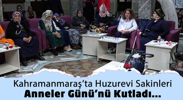 Kahramanmaraş'ta Huzurevi Sakinlerine Özel Anneler Günü Etkinliği!