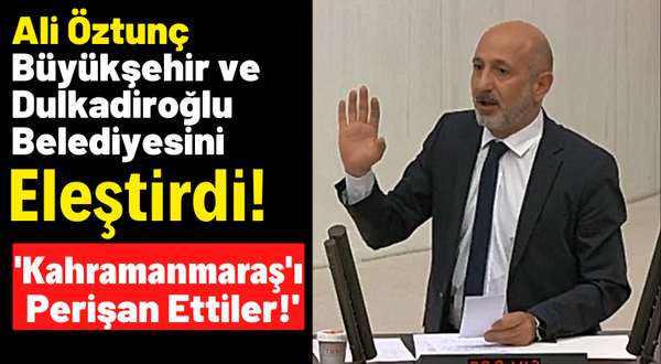 Ali Öztunç: 'AKP Türkiye'yi Kahramanmaraş'ı perişan etti'
