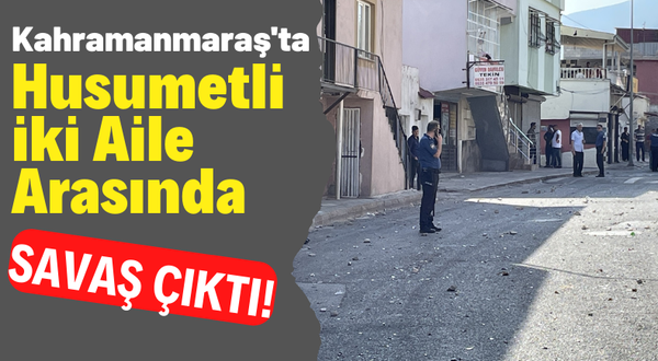 Kahramanmaraş'ta İki Aile Arasında Taşlı Sopalı Kavga: 1 Yaralı, 5 Gözaltı!
