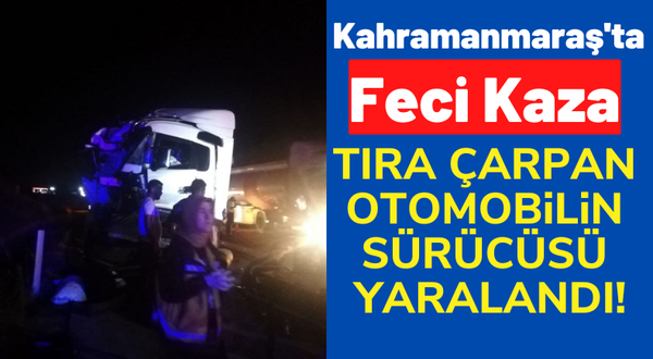 Kahramanmaraş'ta Otomobil Tıra Çarptı: 1 Yaralı