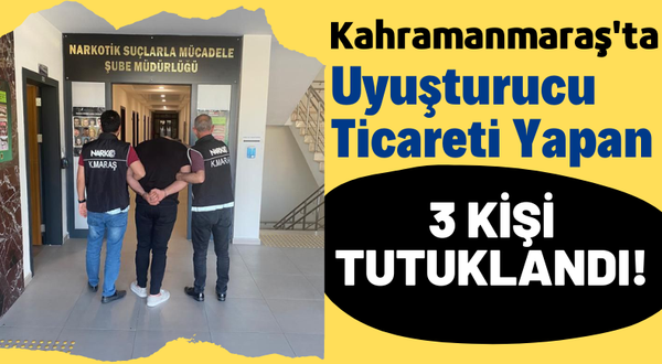 Kahramanmaraş'ta Uyuşturucu Operasyonu: 3 Torbacı Tutuklandı!