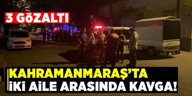 Kahramanmaraş'ta iki aile arasında kavga çıktı: 3 gözaltı!