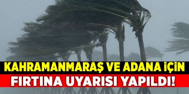 Kahramanmaraş ve Adana'da şiddetli fırtına uyarısı!