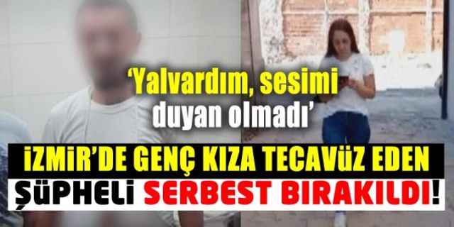 İzmir'de genç kıza tecavüz eden şüpheli serbest bırakıldı!
