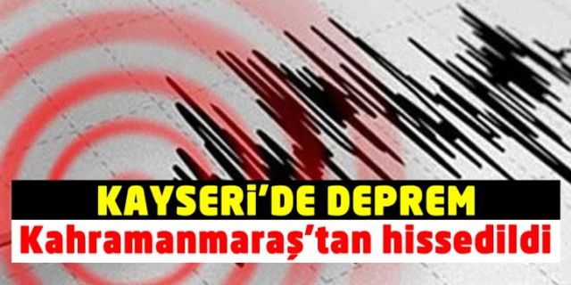 Kahramanmaraş Kayseri'de meydana gelen depremle saallandı