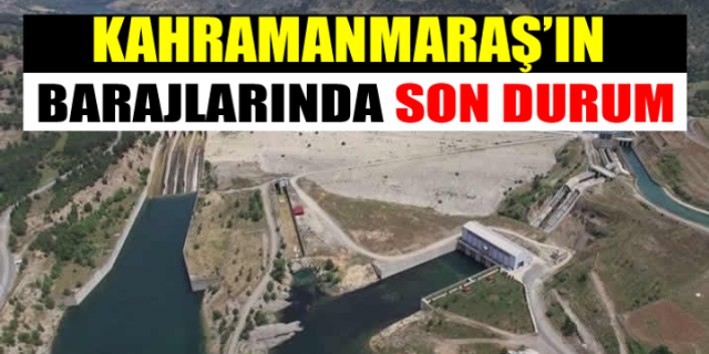 Kahramanmaraş'ta barajlardaki su seviyesi verileri açıklandı!