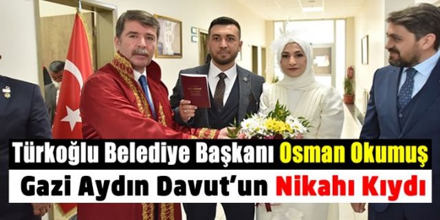 Türkoğlu Belediye Başkanı Osman Okumuş Gazi Aydın Davut'un nikahını kıydı