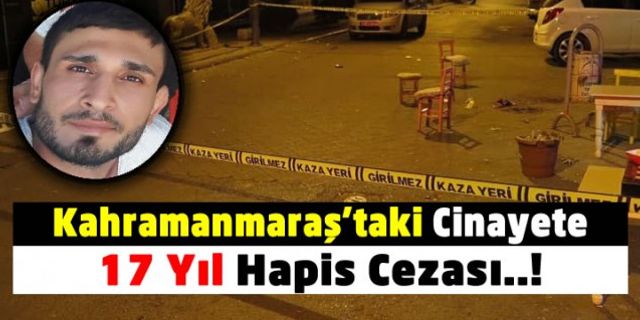 Kahramanmaraş'ta Halil Küpeli'nin cinayet zanlısına 17 yıl hapis!