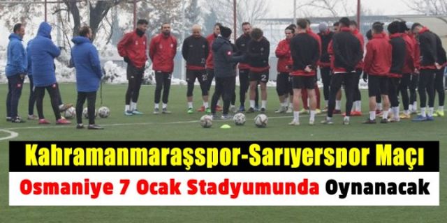 Kahramanmaraşspor Sarıyerspor ile Osmaniye 7 Ocak Stadyumunda karşı karşıya gelecek