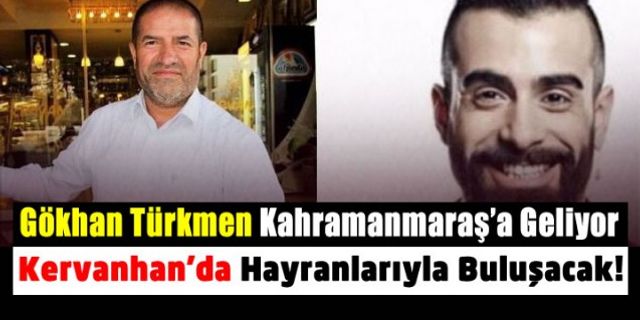 Gökhan Türkmen Kahramanmaraş’a Geliyor