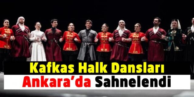 Kafkas Halk Dansları Ekibi Ankara'da Sahne Aldı