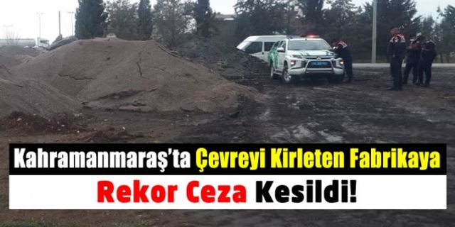 Kahramanmaraş'ta çevre kirliliğine sebep olan fabrikaya ceza kesildi!