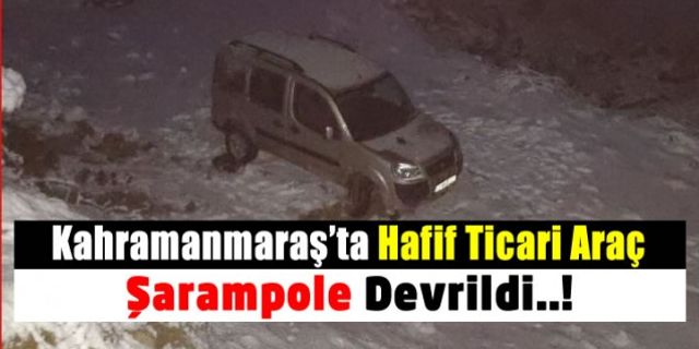 Kahramanmaraş'ta hafif ticari araç şarampole devrildi sürücüsü yaralandı