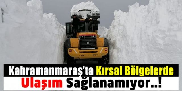 Kahramanmaraş'ta Kar Yağışı Nedeniyle Kırsal Bölgelerde Ulaşım Sağlanamıyor!