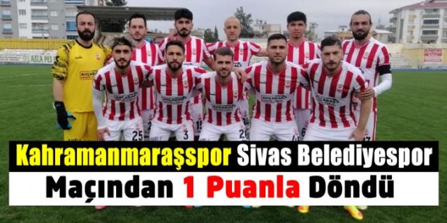 Kahramanmaraşspor Sivas Belediyespor maçından 1 puanla döndü