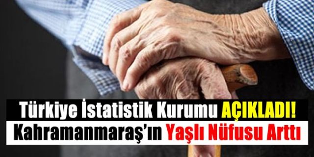 Türkiye'nin yaşlı nüfusu belli oldu. TUİK verilerine göre Kahramanmaraş’ta yaşlı nüfus 102 bin 188 kişi oldu