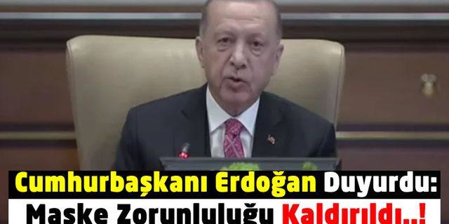 Cumhurbaşkanı Erdoğan'dan Beklenen Son Dakika Açıklaması! Maske Zorunluluğu Kaldırıldı!