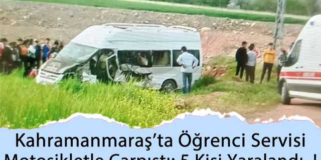 Kahramanmaraş'ta Servis İle Motosiklet Çarpıştı: 5 Yaralı