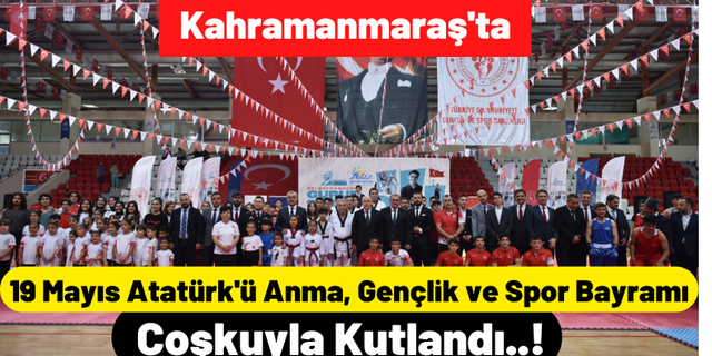 19 Mayıs Atatürk'ü Anma, Gençlik ve Spor Bayramı Kahramanmaraş'ta Büyük Coşkuyla Kutlandı!