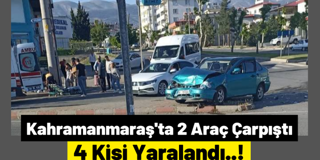 Kahramanmaraş'ta İki Otomobil Çarpıştı: 4 Kişi Yaralandı!