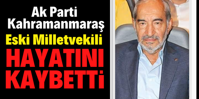 AK Parti Kahramanmaraş eski milletvekili Cafer Tatlıbal hayatını kaybetti