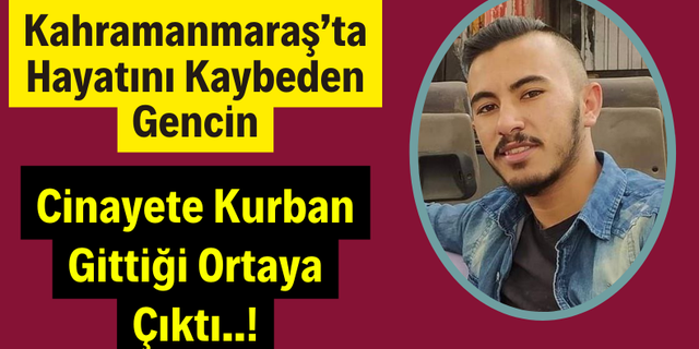 Trafik Kazası Değil Cinayet! Kahramanmaraş'ta Hayatını Kaybeden Gencin Ölüm Nedeni Ortaya Çıktı!