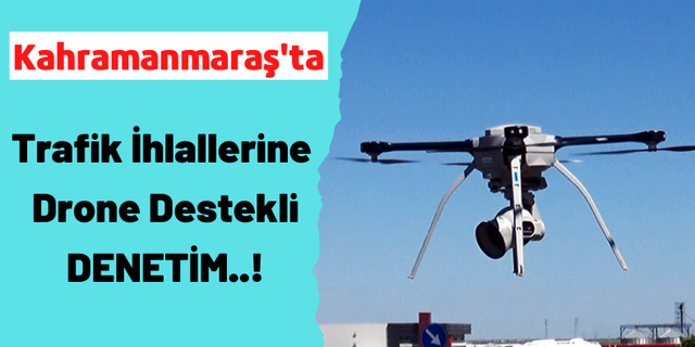 Kahramanmaraş'ta Trafik Drone İle Denetlenecek!